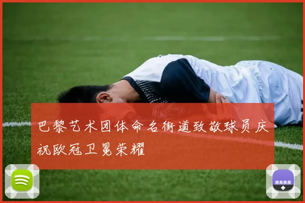 巴黎艺术团体命名街道致敬球员庆祝欧冠卫冕荣耀